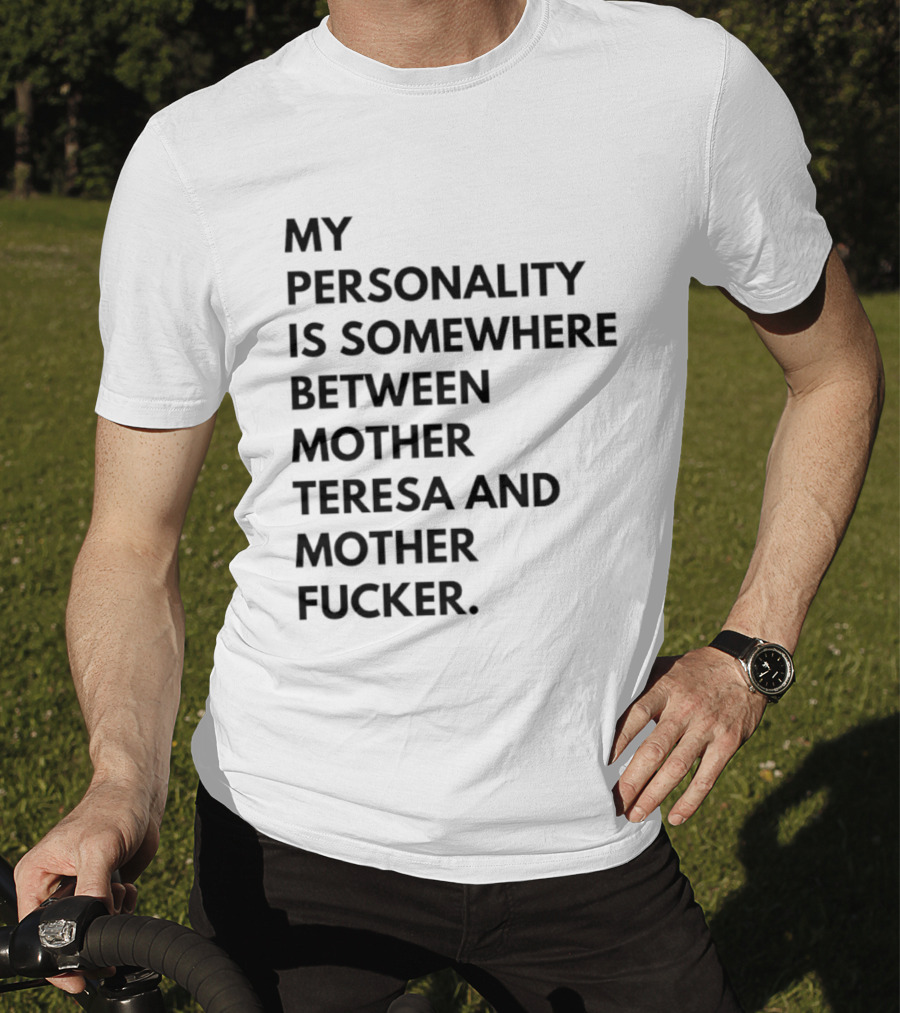 My Personality Is Somewhere Between Mother Teresa And Mother Fucker T-Shirt