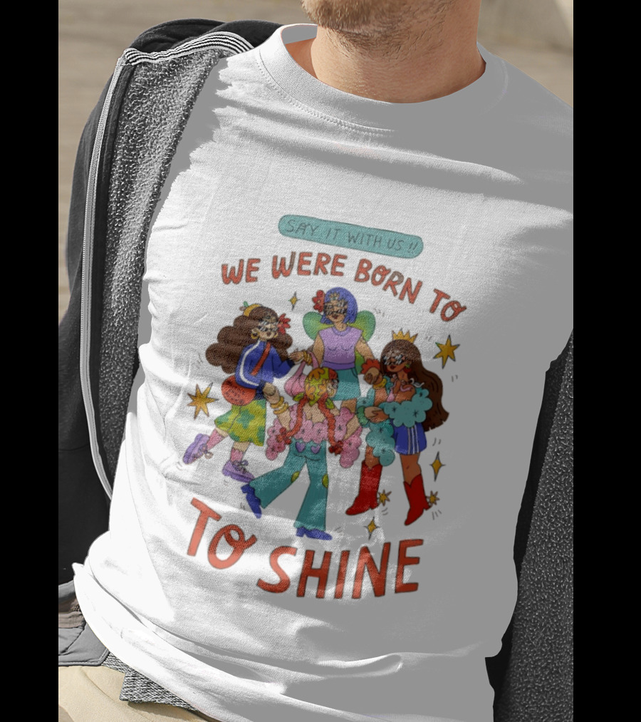 Say It With Us We Were Born To Shine Colorful Characters And Stars T-Shirt