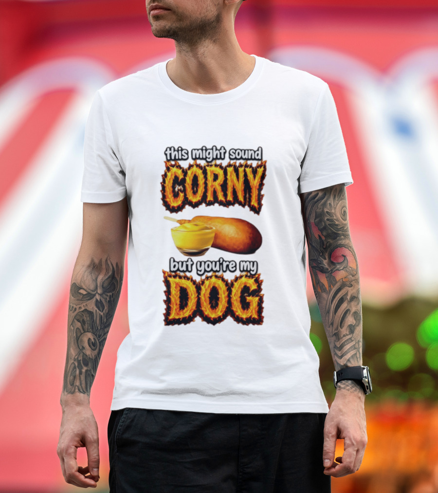 This Might Sound Corny But You're My Dog Cornbread Mustard T-Shirt