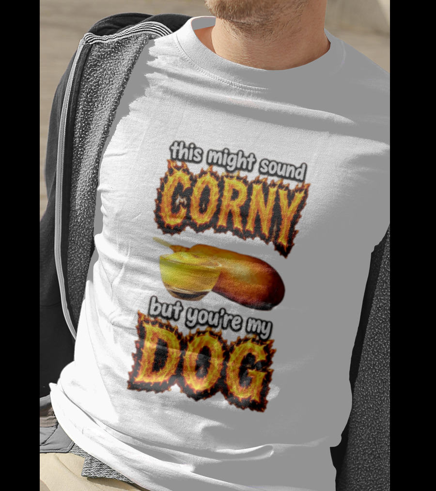 This Might Sound Corny But You're My Dog Cornbread Mustard T-Shirt