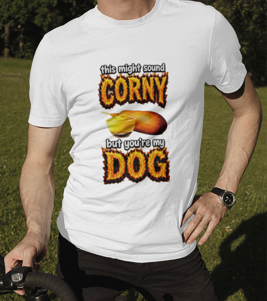 This Might Sound Corny But You're My Dog Cornbread Mustard T-Shirt