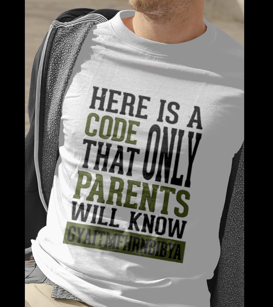 Here Is A Code That Only Parents Will Know GYAITMFHRNBIBYA T-Shirt