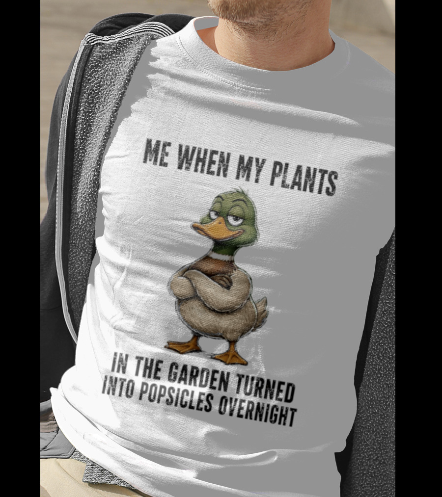 Me When My Plants Turned Into Popsicles Overnight Mallard Garden Humor T-Shirt