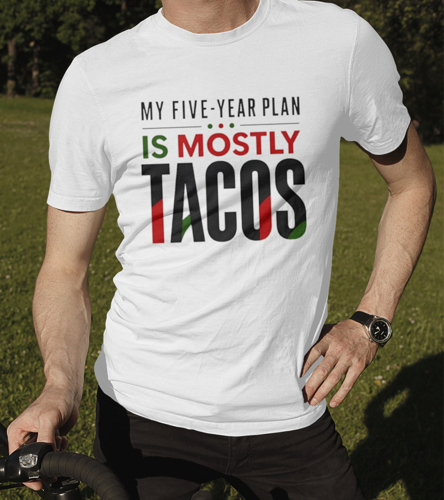 My Five Year Plan Is Mostly Tacos Fiesta Style Humor T-Shirt