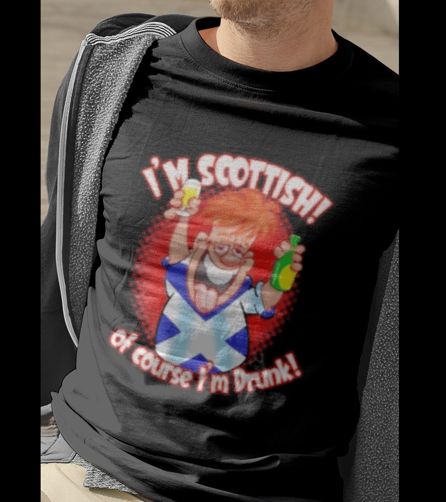 I'm Scottish Of Course I'm Drunk Funny Drinking Scotland T-Shirt