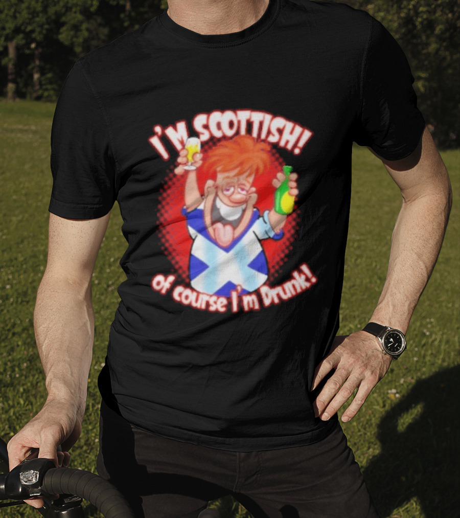 I'm Scottish Of Course I'm Drunk Funny Drinking Scotland T-Shirt
