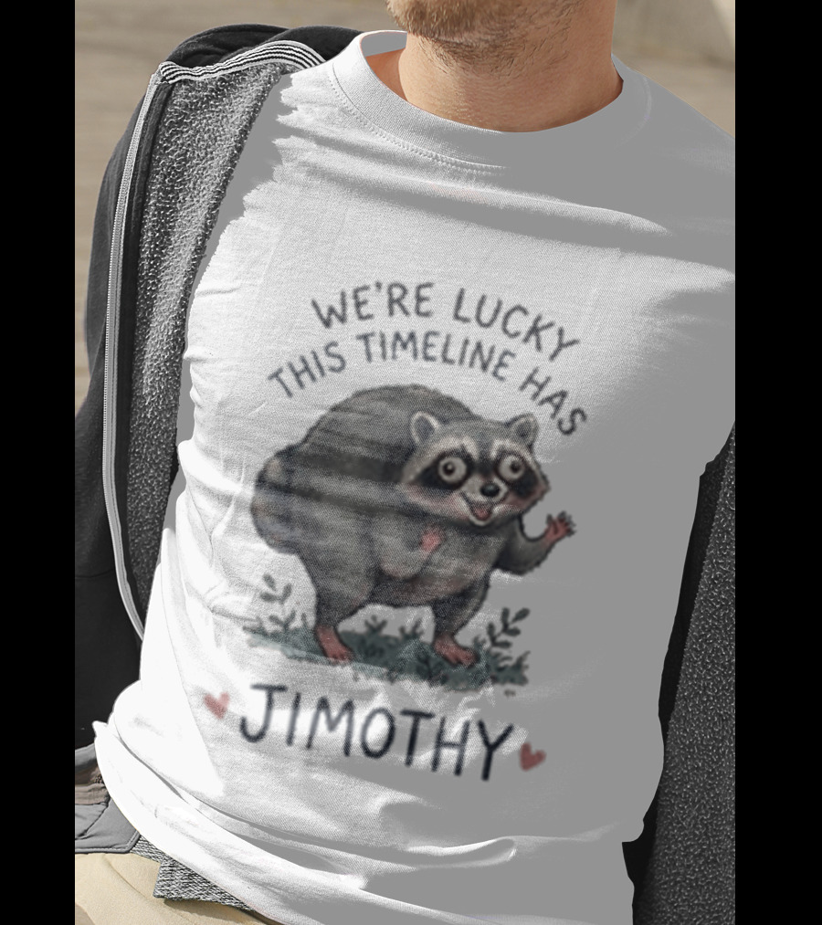 We're Lucky This Timeline Has Jimothy Raccoon T-Shirt