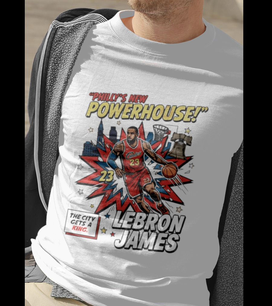 Philly's New Powerhouse LeBron James 23 The City Gets A King T-Shirt