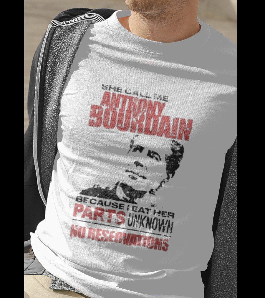 She Call Me Anthony Bourdain Parts Unknown No Reservations Distressed T-Shirt