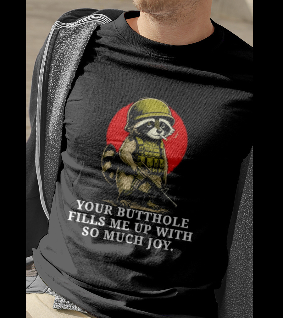 Raccoon Soldier Your Butthole Fills Me Up With So Much Joy T-Shirt