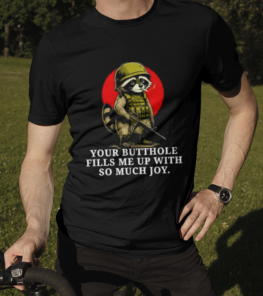 Raccoon Soldier Your Butthole Fills Me Up With So Much Joy T-Shirt