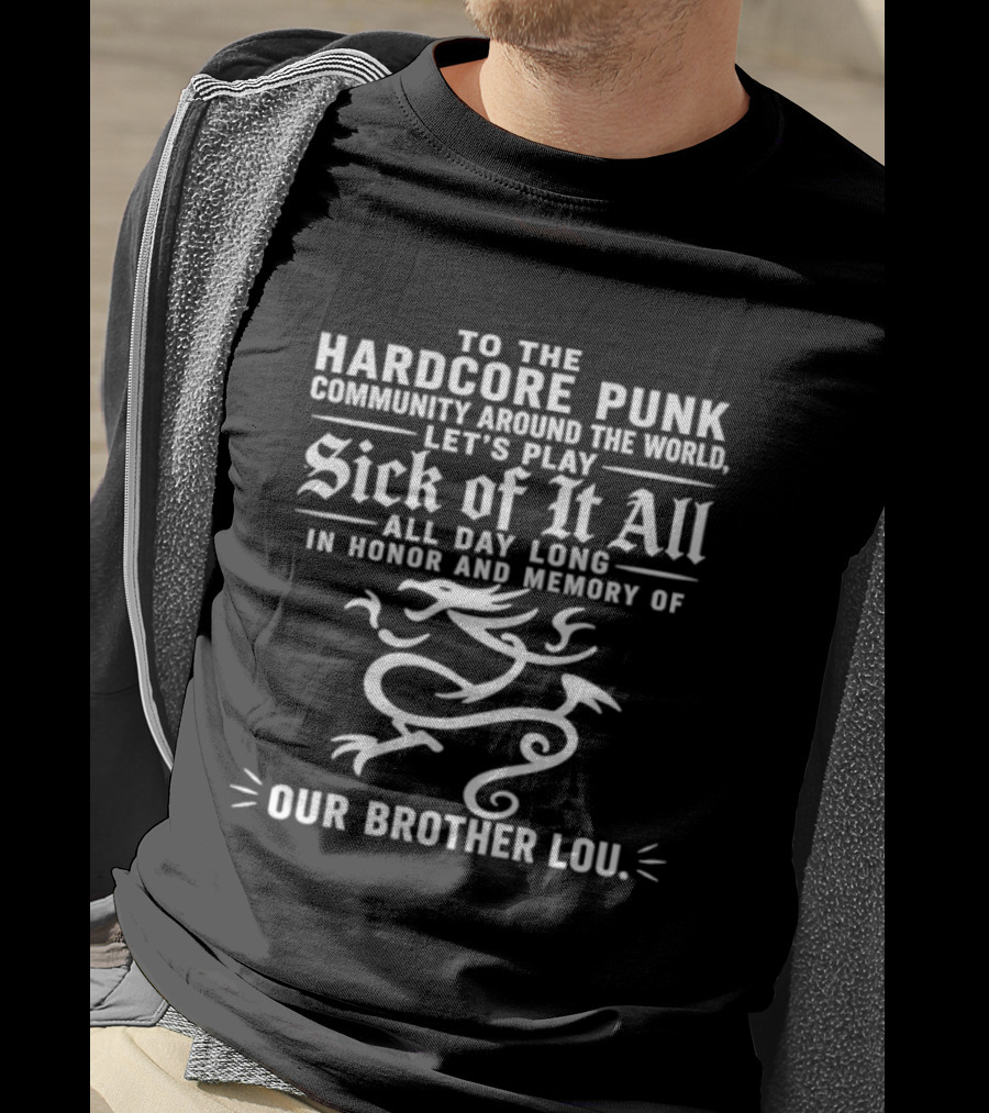 To The Hardcore Punk Community Around The World Let's Play Sick Of It All All Day Long In Honor And Memory Of Our Brother Lou T-Shirt