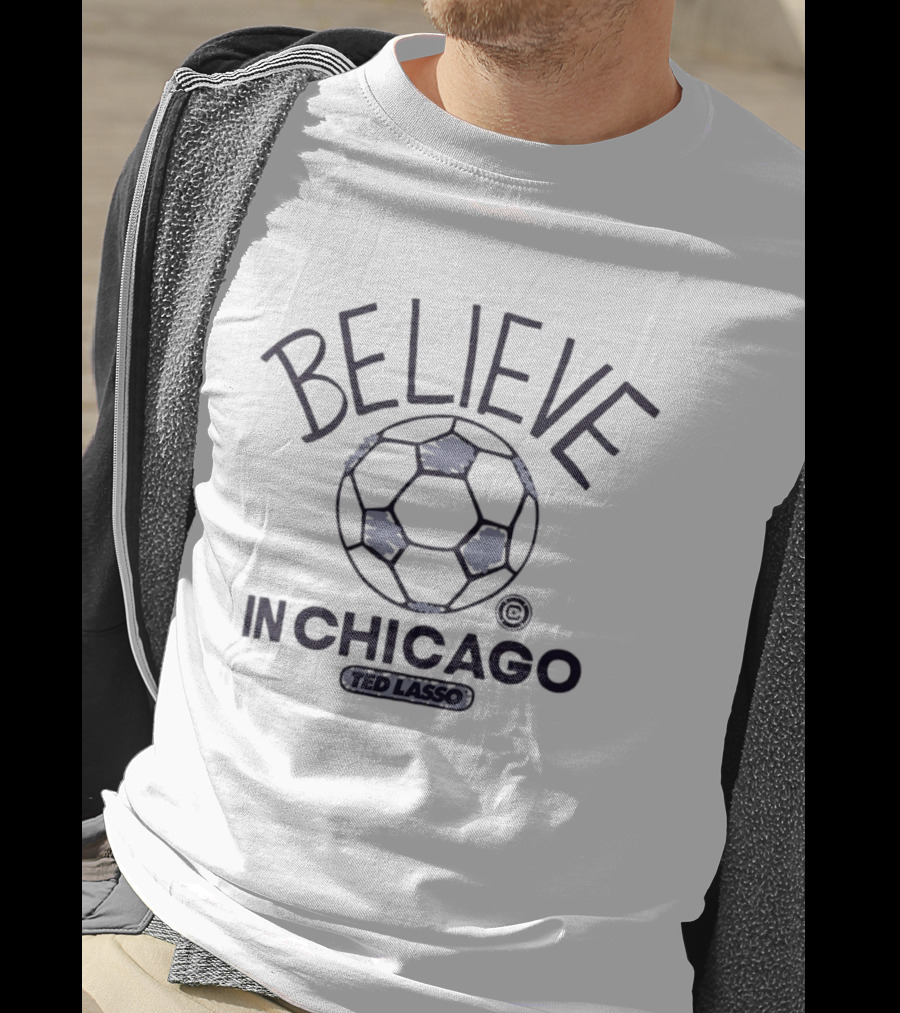 Believe In Chicago Ted Lasso Soccer T-Shirt