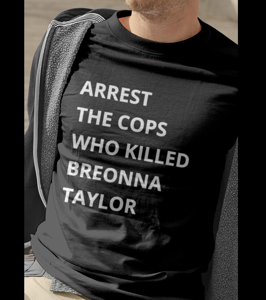 Arrest The Cops Who Killed Breonna Taylor T-Shirt