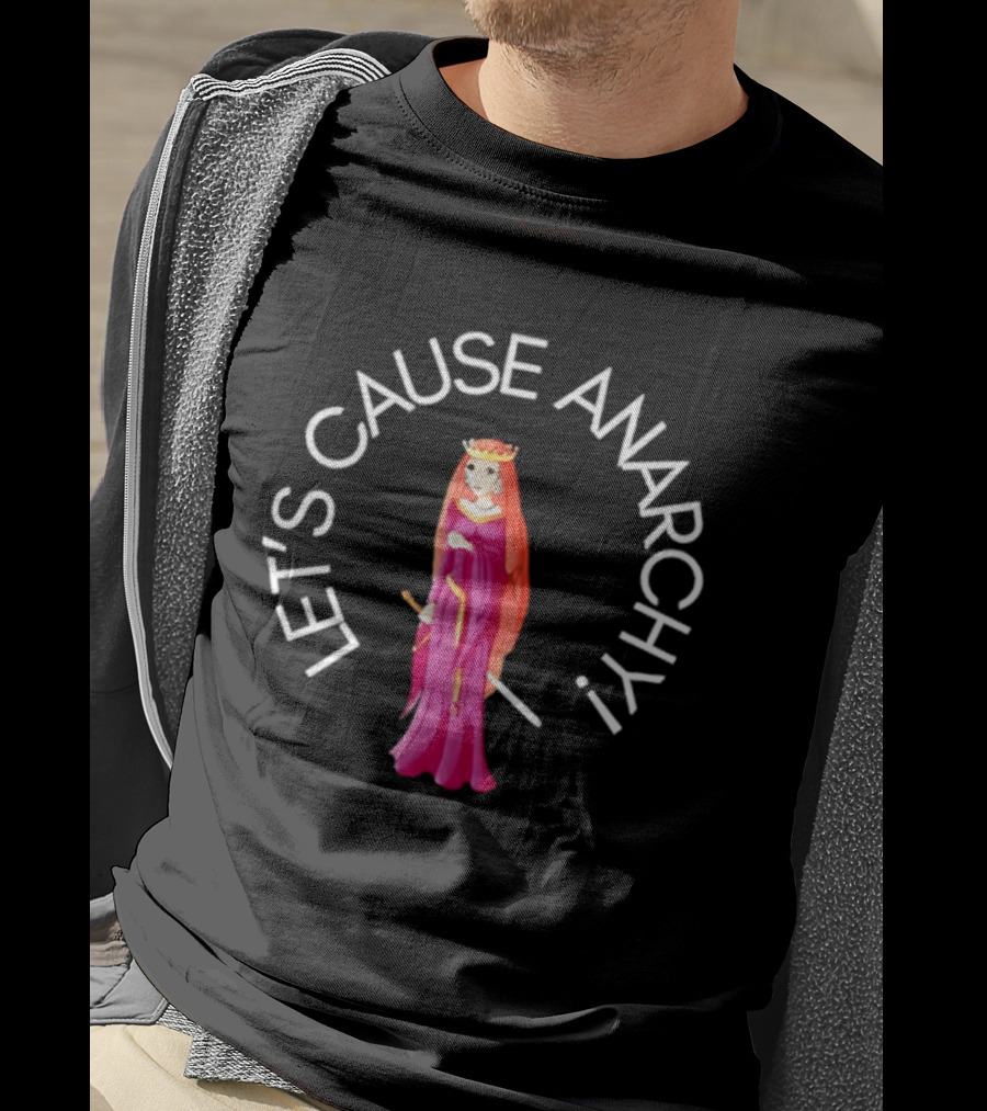 Let's Cause Anarchy Princess In Purple Robe And Crown T-Shirt