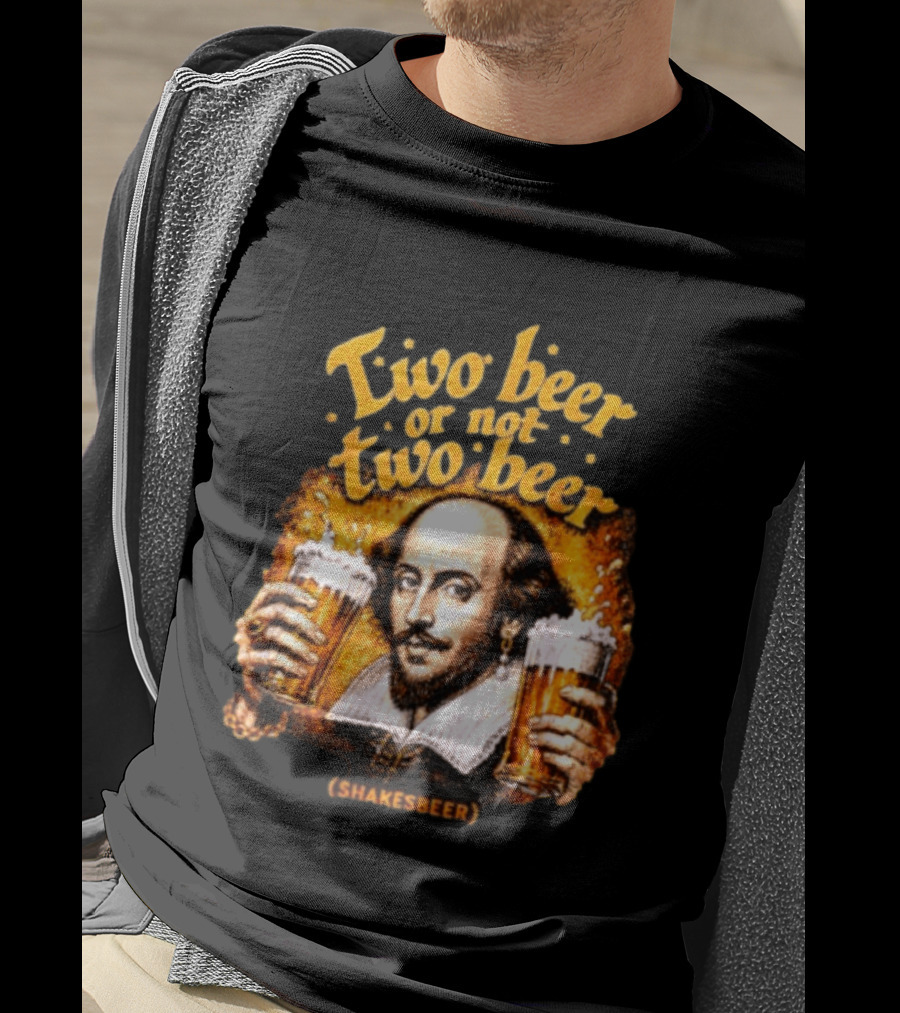William Shakespeare Two Beer Or Not Two Beer Shakesbeer T-Shirt
