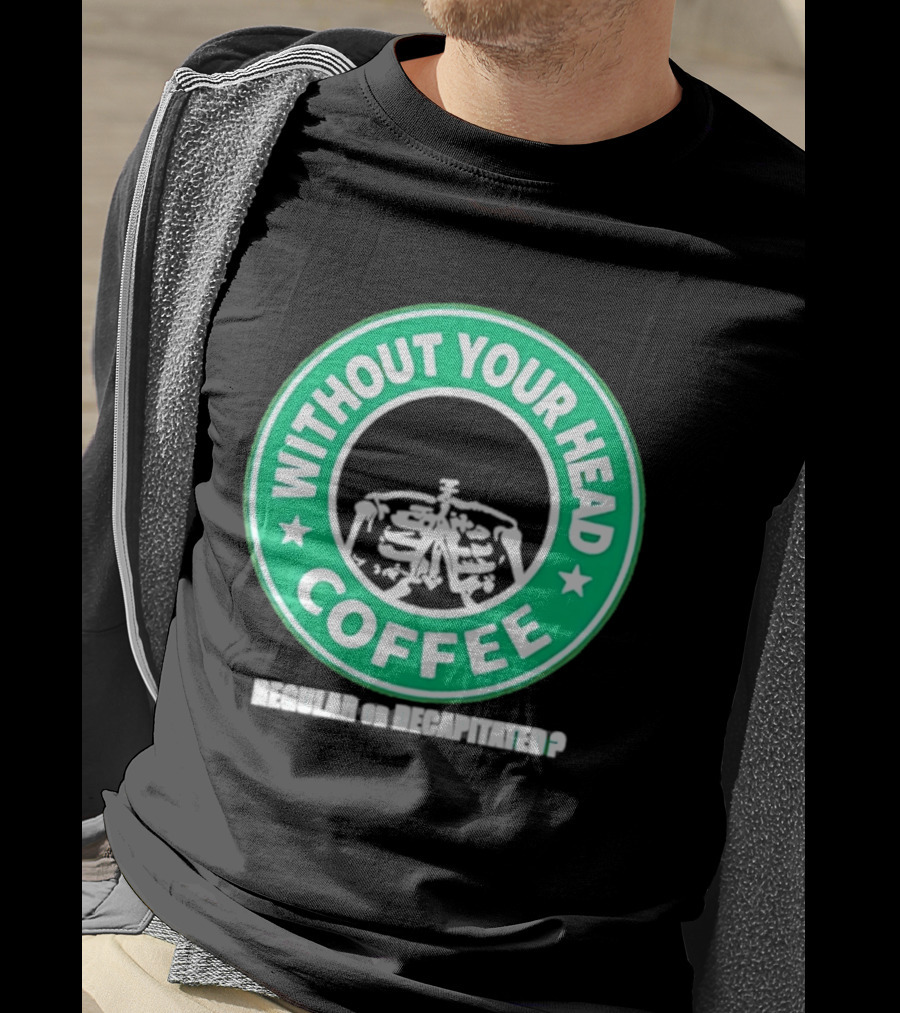 Without Your Head Coffee Skeleton Starbucks T-Shirt