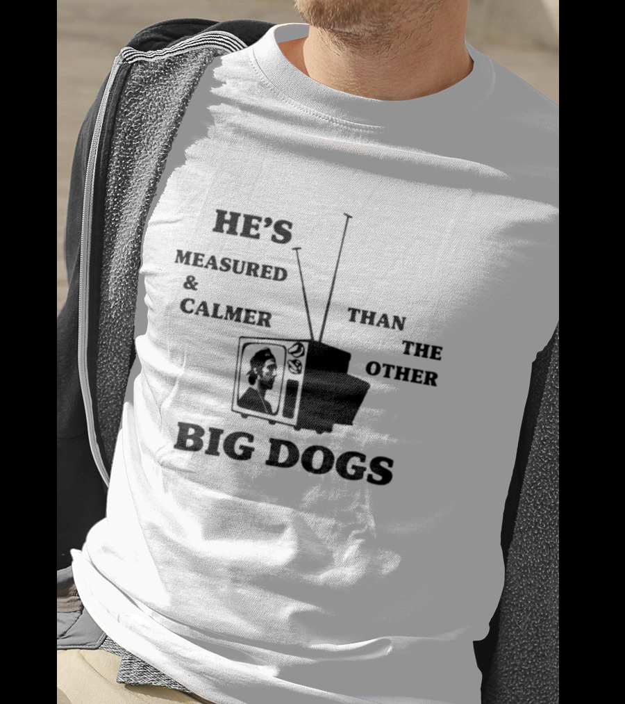 He's Measured And Calmer Than The Other Big Dogs TV Antenna T-Shirt