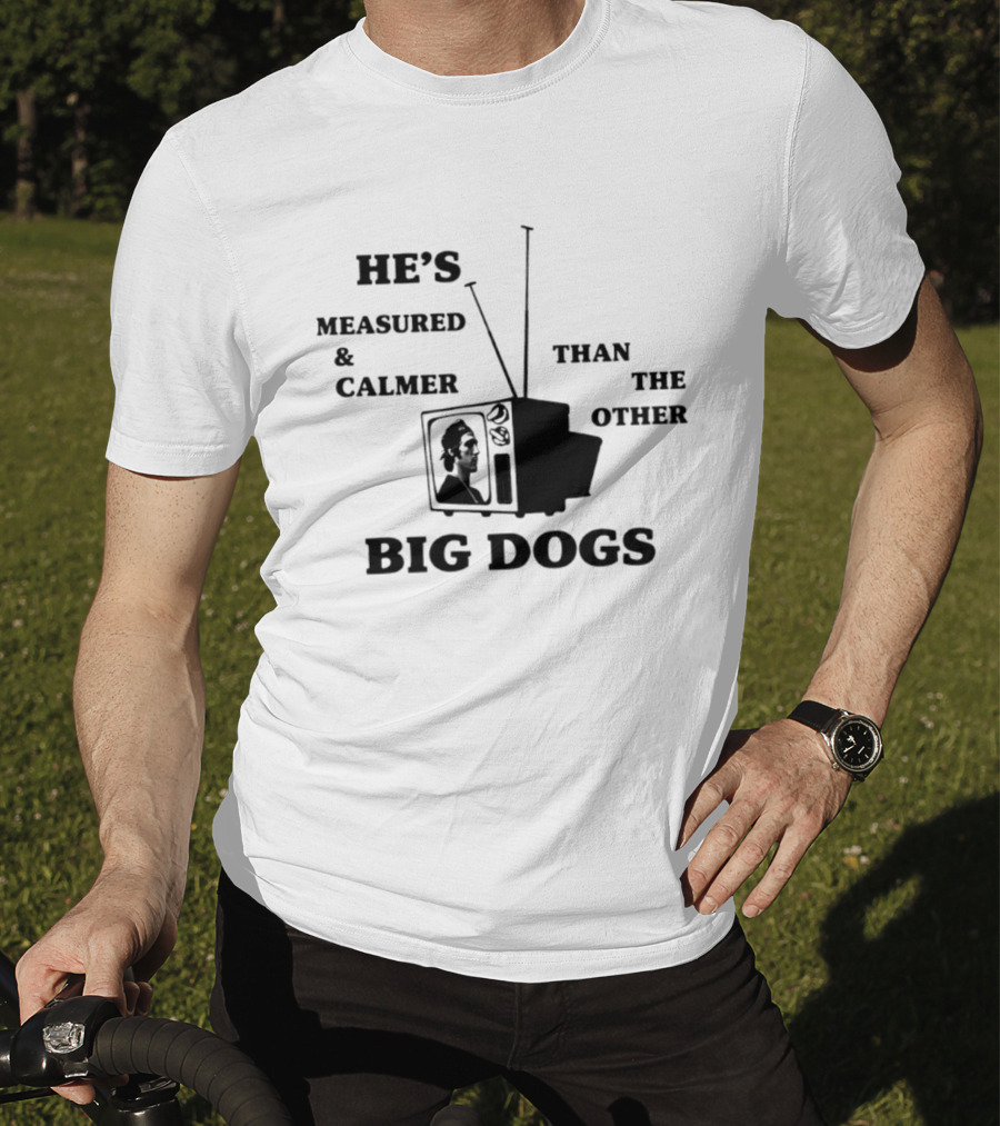 He's Measured And Calmer Than The Other Big Dogs TV Antenna T-Shirt