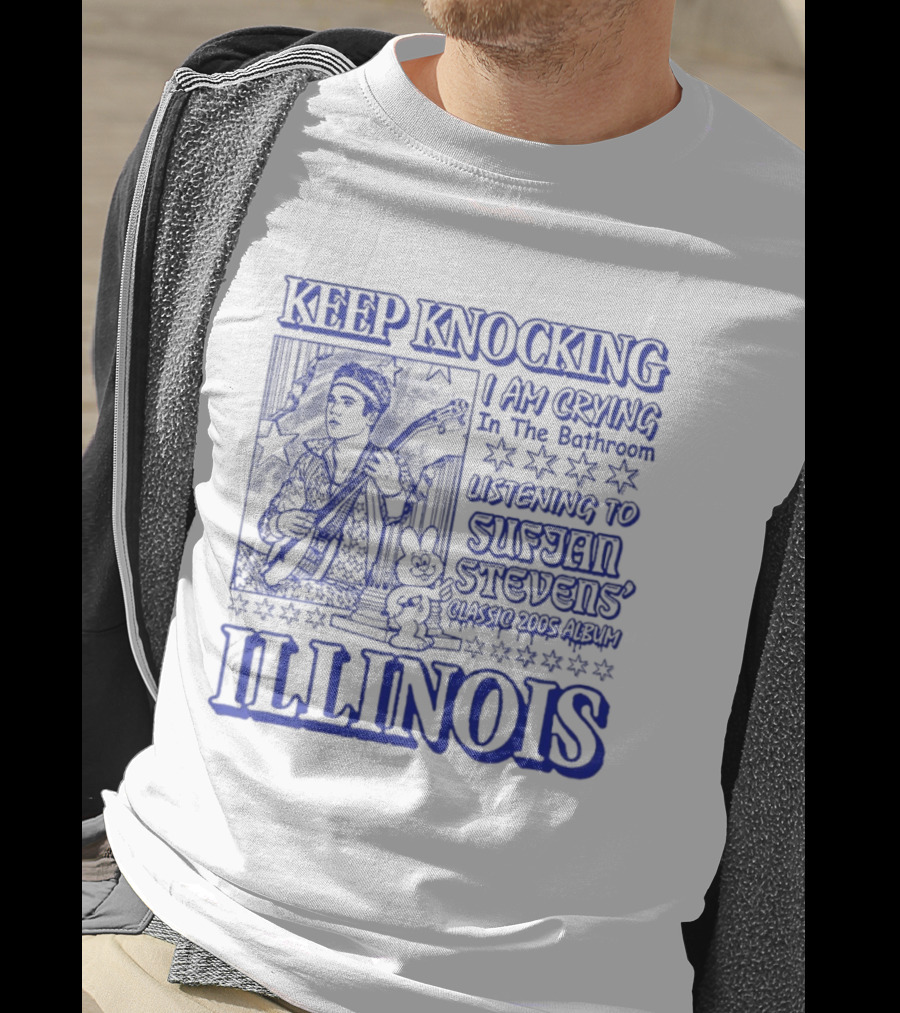 Keep Knocking I Am Crying In The Bathroom Listening To Sufjan Stevens Illinois T-Shirt