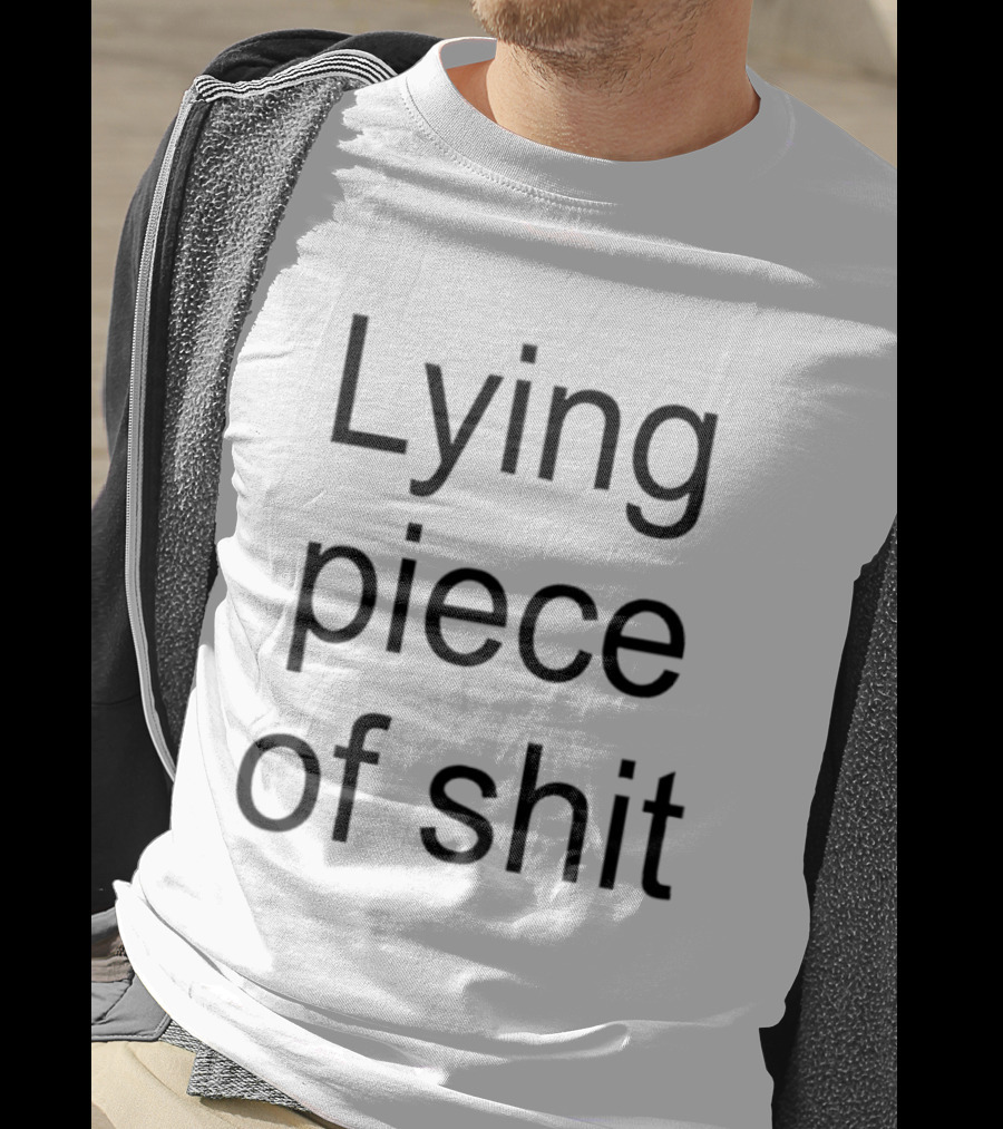 Lying Piece Of Shit T-Shirt