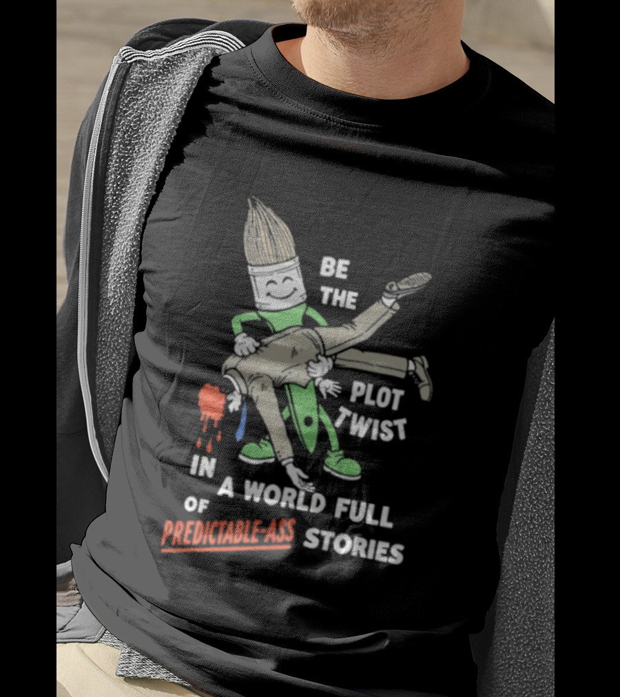 Be The Plot Twist In A World Full Of Predictable Ass Stories Brush And Artist T-Shirt