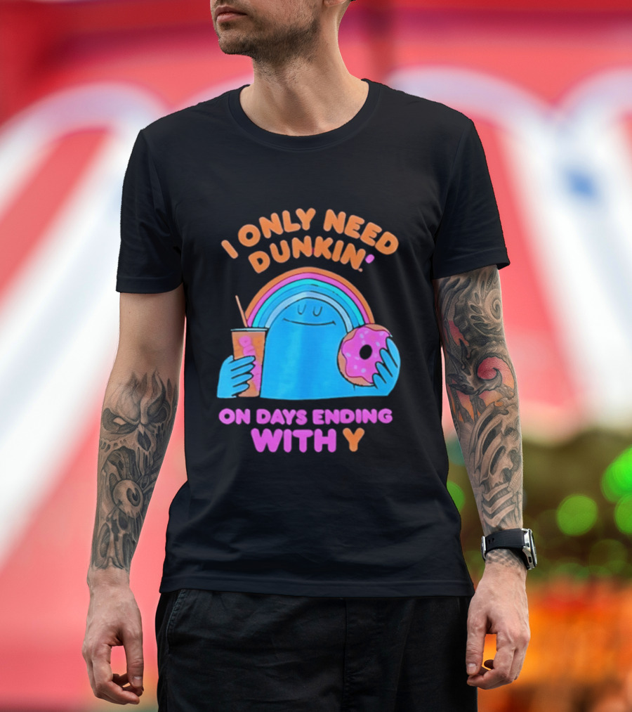 I Only Need Dunkin' Every Day With Rainbow Coffee And Donut T-Shirt