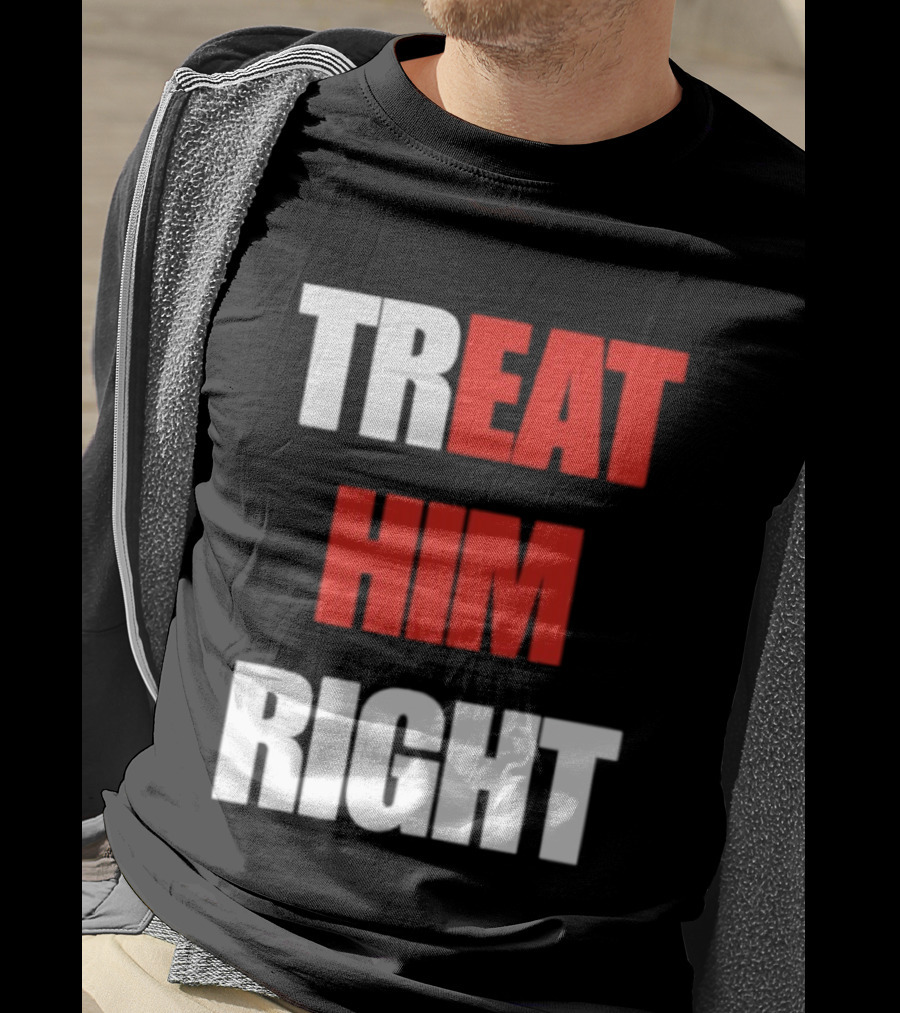 Treat Him Right Eat Him T-Shirt