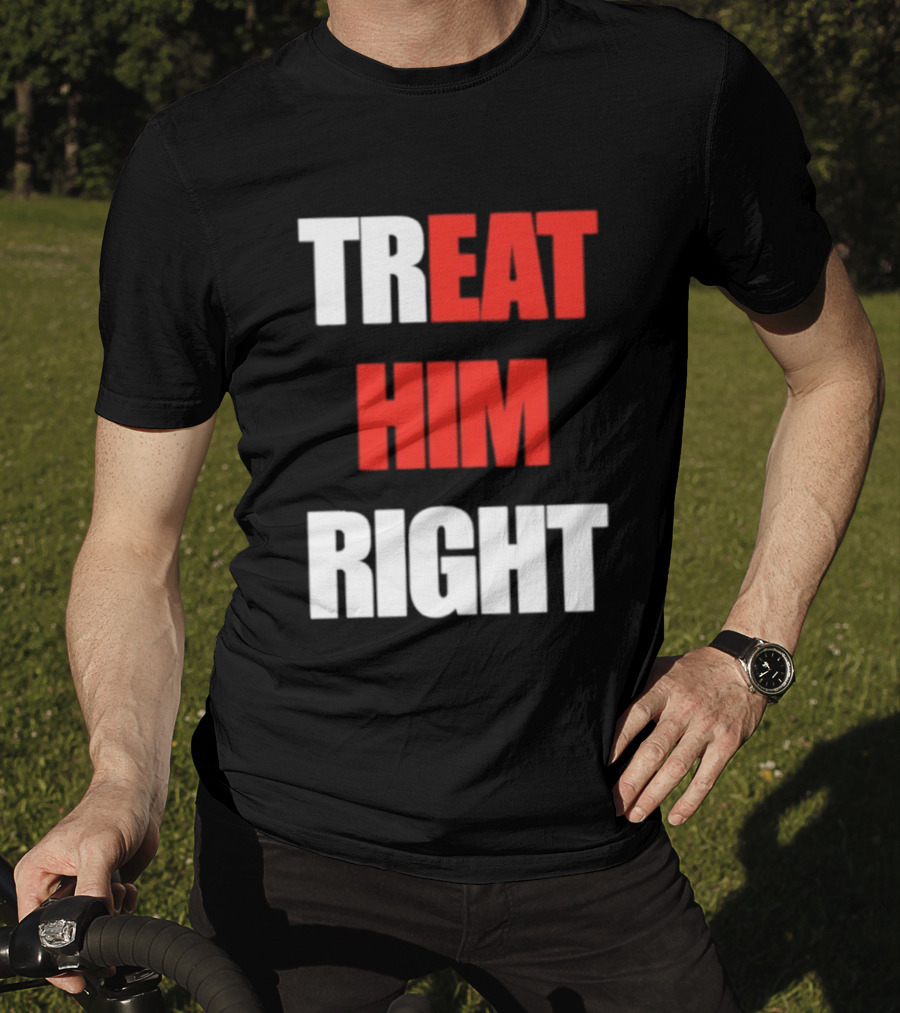 Treat Him Right Eat Him T-Shirt