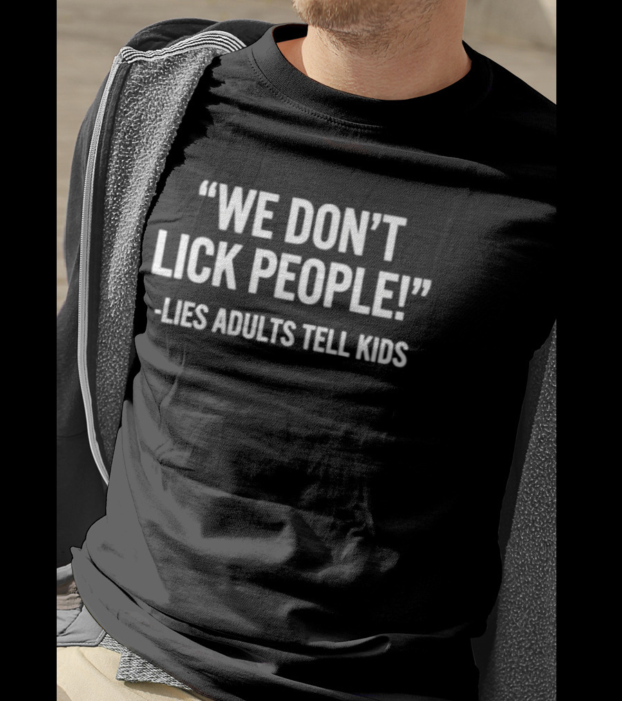 We Don't Lick People Lies Adults Tell Kids T-Shirt