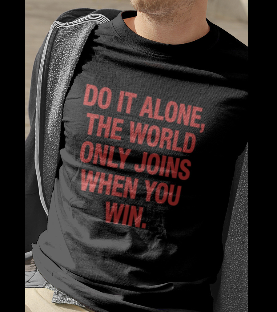 Do It Alone The World Only Joins When You Win Bold Motivational T-Shirt