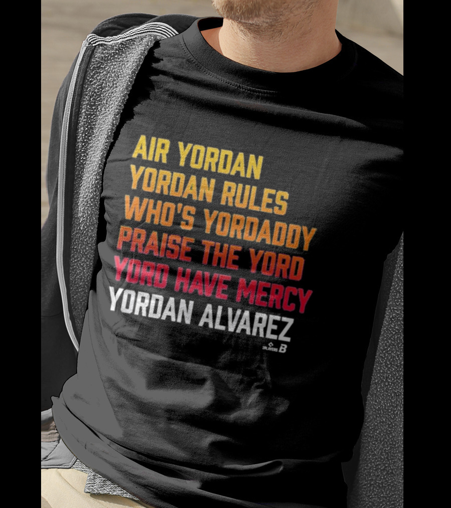 Air Yordan Yordan Alvarez Rules Who's Yordaddy Praise The Yord Yord Have Mercy T-Shirt