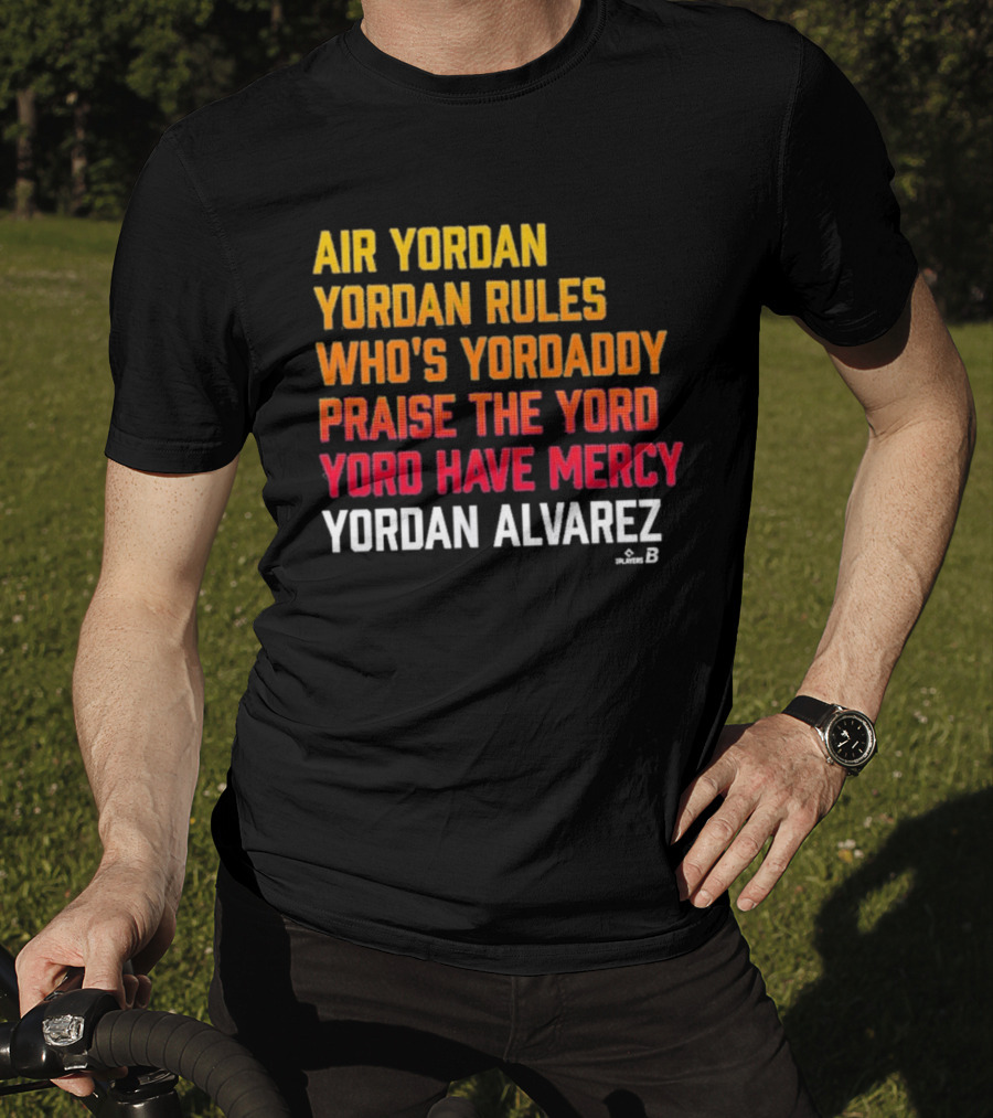 Air Yordan Yordan Alvarez Rules Who's Yordaddy Praise The Yord Yord Have Mercy T-Shirt