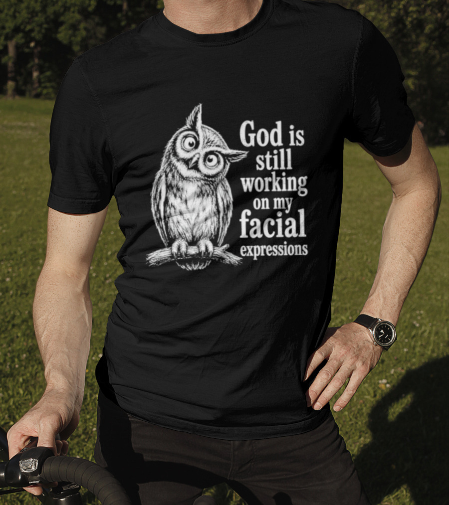 God Is Still Working On My Facial Expressions Owl T-Shirt