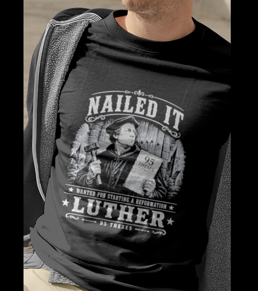 Nailed It Martin Luther Wanted Reformation 95 Theses T-Shirt