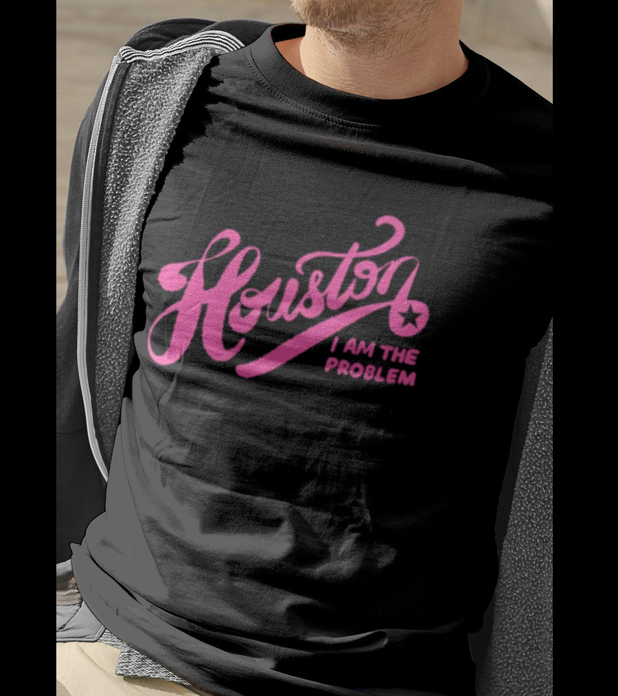 Houston I Am The Problem Pink Text With Star T-Shirt