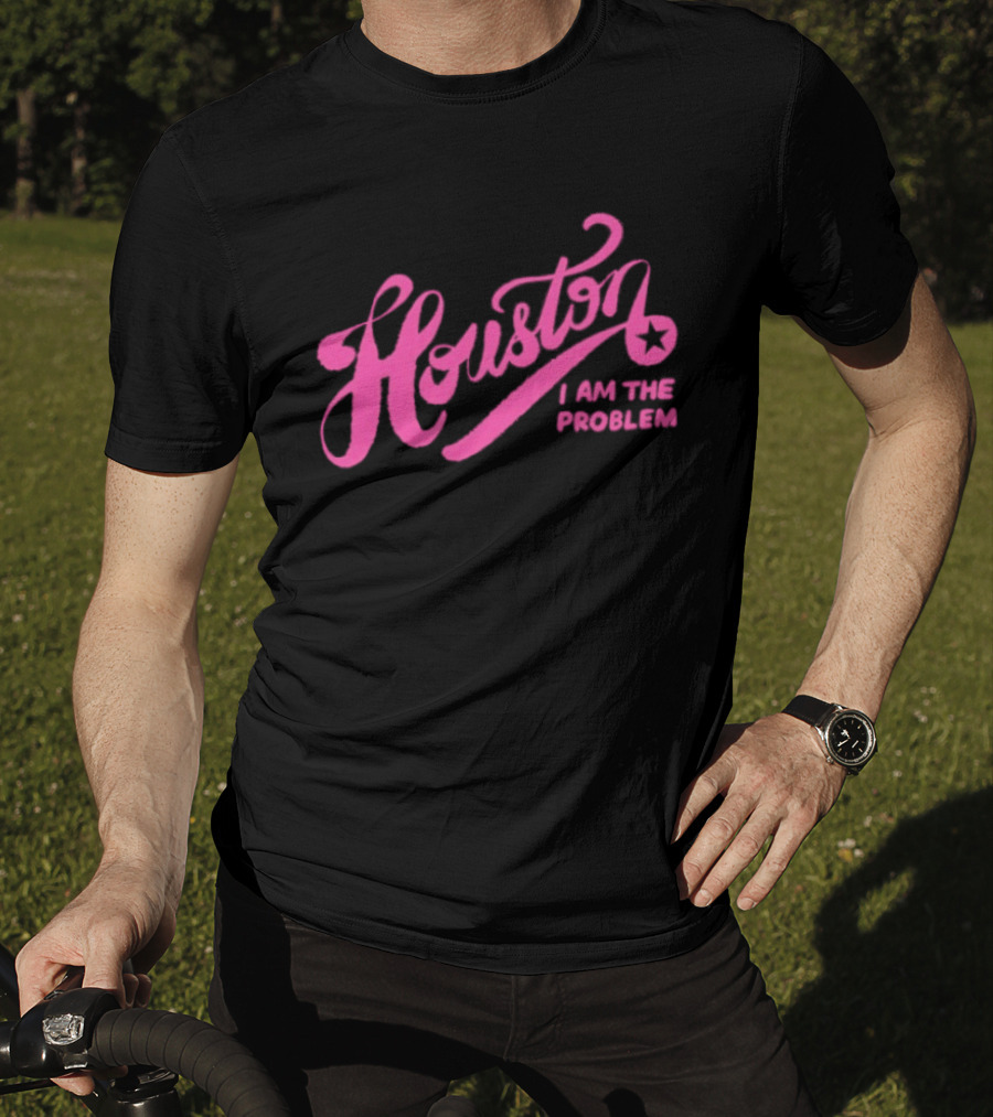 Houston I Am The Problem Pink Text With Star T-Shirt
