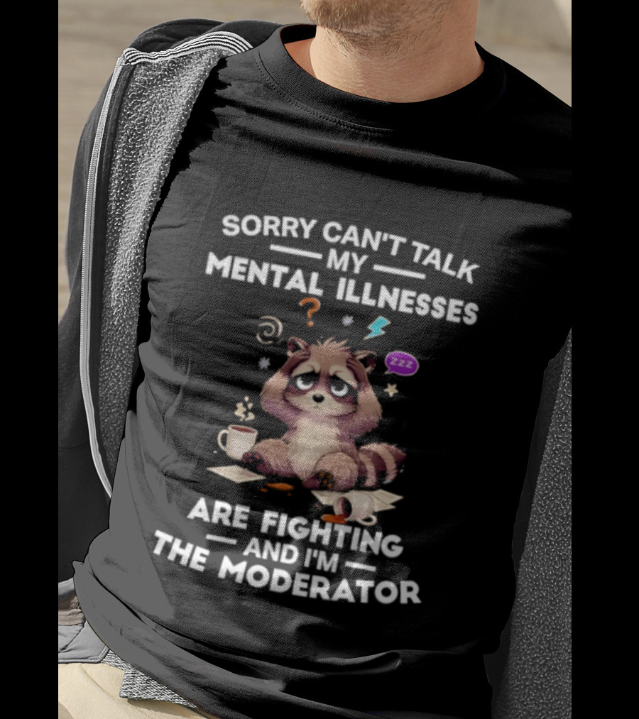 Sorry Can't Talk My Mental Illnesses Are Fighting And I'm The Moderator Raccoon ZZZ Whirlwind Sleepy Cup T-Shirt