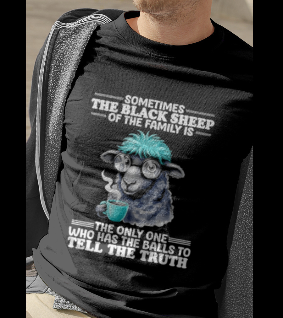 Sometimes The Black Sheep Of The Family Is The Only One Who Has The Balls To Tell The Truth Funny Sheep With Coffee And Glasses T-Shirt