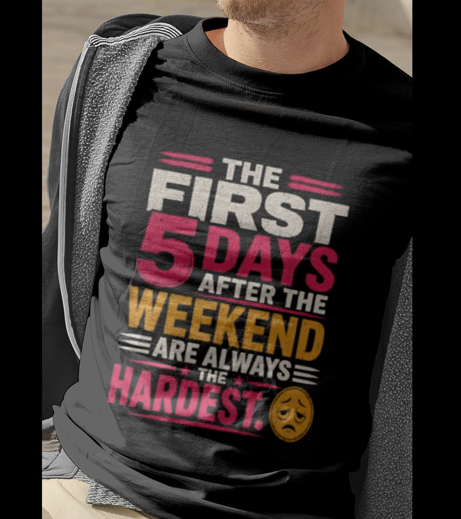 The First 5 Days After The Weekend Are Always The Hardest Emoji T-Shirt