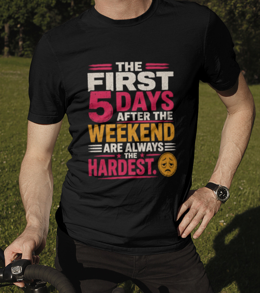 The First 5 Days After The Weekend Are Always The Hardest Emoji T-Shirt