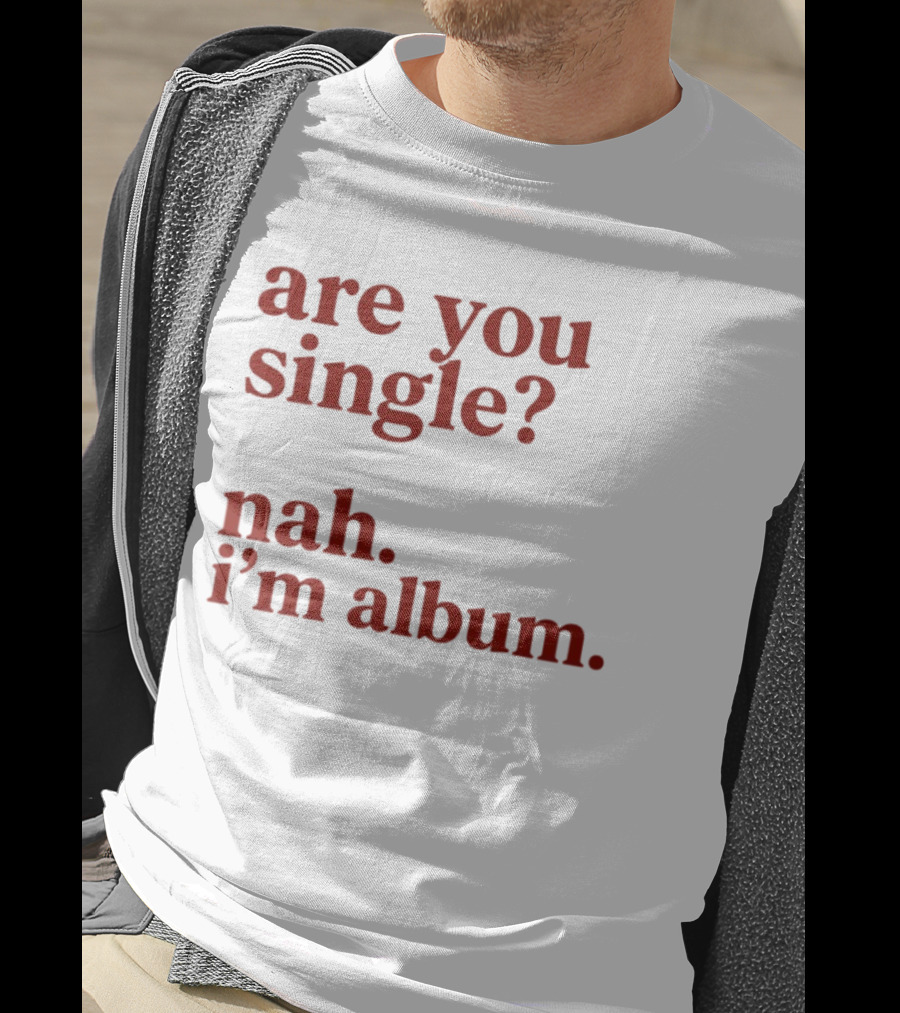 Are You Single Nah I'm Album Music Lover Lyrics Humor T-Shirt