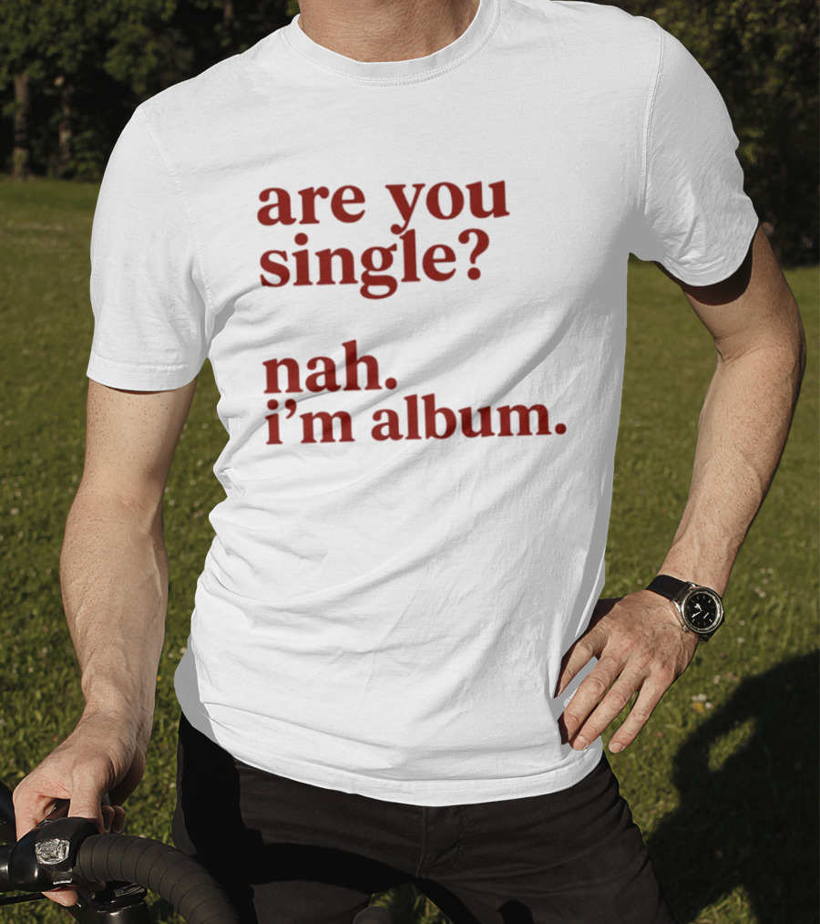 Are You Single Nah I'm Album Music Lover Lyrics Humor T-Shirt