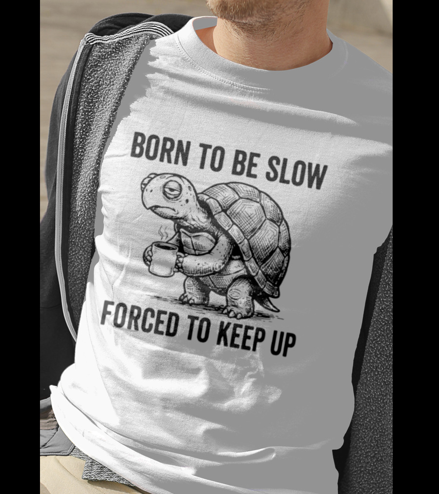 Born To Be Slow Forced To Keep Up Turtle With Coffee Cup T-Shirt
