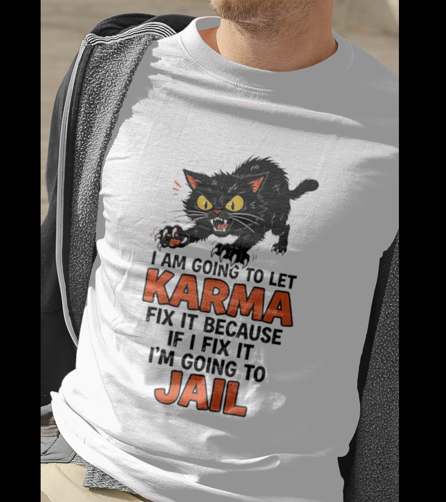 Karma Cat I Am Going To Let Karma Fix It If I Fix It I'm Going To Jail T-Shirt