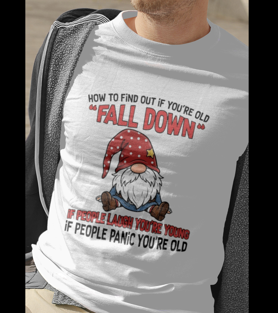How To Find Out If You're Old Fall Down Gnome If People Laugh You're Young If People Panic You're Old T-Shirt