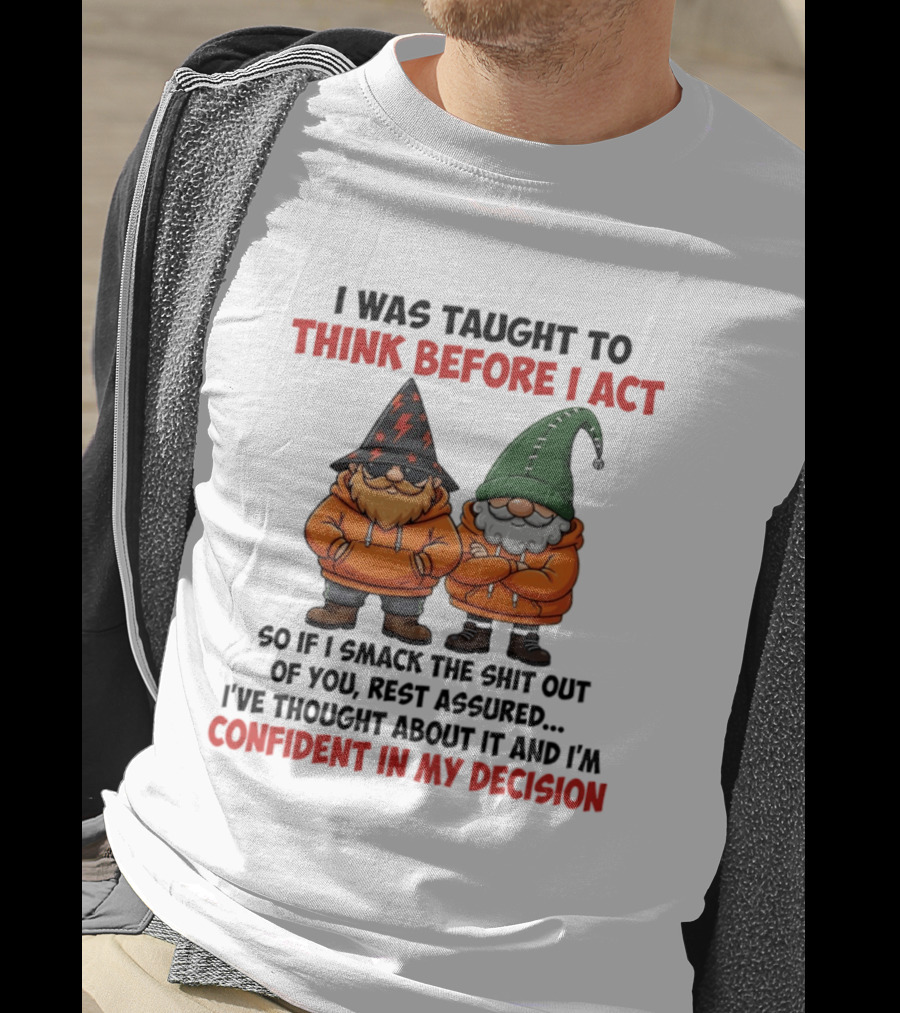 I Was Taught To Think Before I Act Gnomes Confident In My Decision T-Shirt