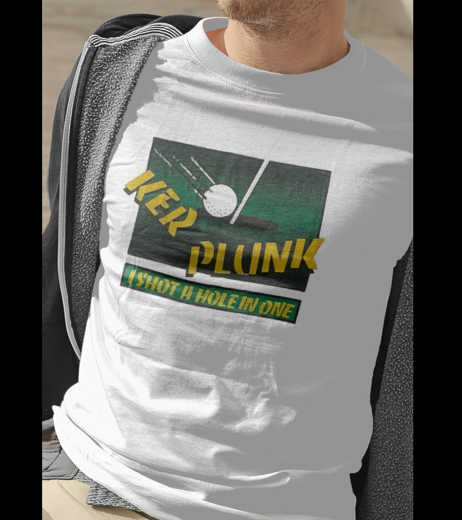 Ker Plunk I Shot A Hole In One Golf Humor T-Shirt