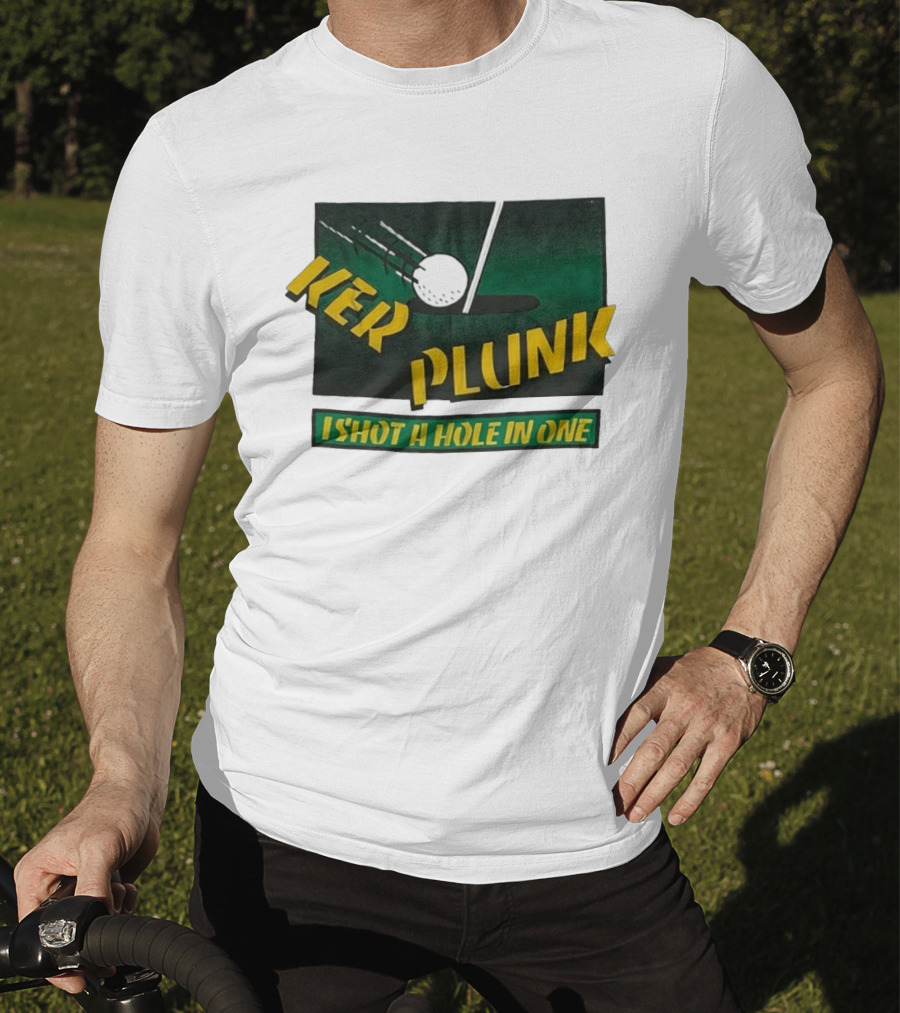 Ker Plunk I Shot A Hole In One Golf Humor T-Shirt