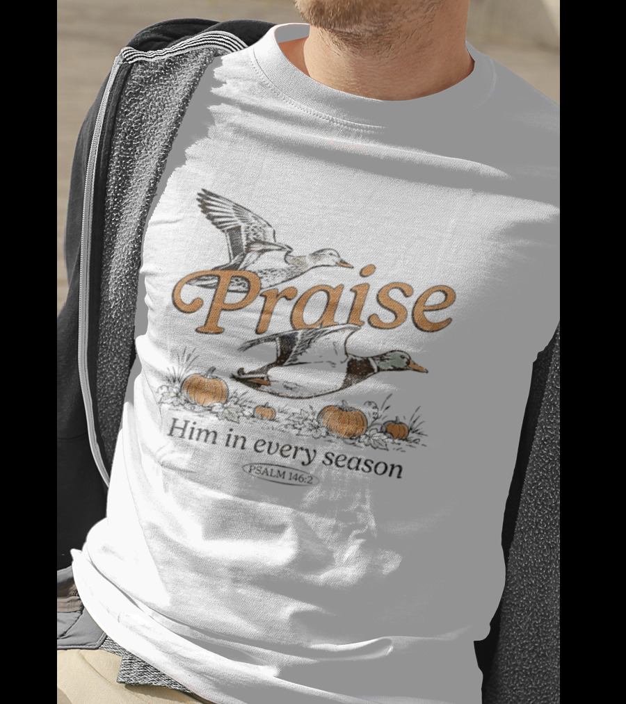 Praise Him In Every Season Psalm 146 2 With Ducks And Pumpkins T-Shirt